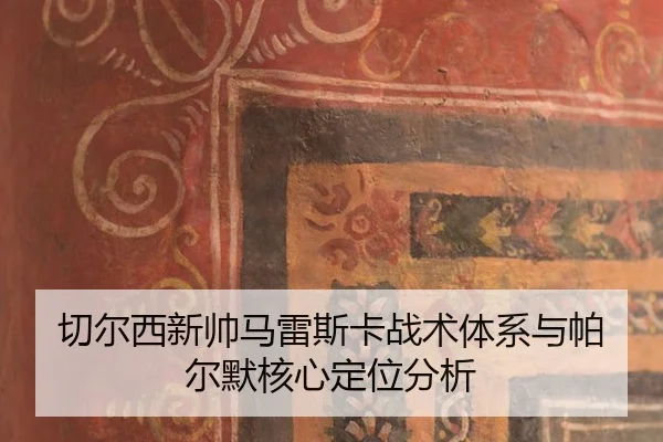qie-er-xi-xin-shuai-ma-lei-si-ka-zhan-shu-ti-xi-yu-pa-er-mo-he-xin-ding-wei-fen-xi-3-302.jpg